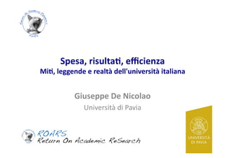 Spesa,	
  risulta-,	
  eﬃcienza	
  	
  

Mi-,	
  leggende	
  e	
  realtà	
  dell'università	
  italiana	
  

Giuseppe	
  De	
  Nicolao	
  
Università	
  di	
  Pavia	
  

 