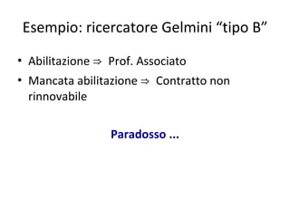 Esempio: ricercatore Gelmini “tipo B” <ul><li>Abilitazione  ⇒ Prof. Associato </li></ul><ul><li>Mancata abilitazione  ⇒ ...
