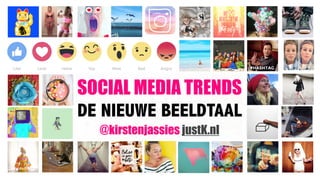 SOCIAL MEDIA TRENDS
DE NIEUWE BEELDTAAL 
@kirstenjassies justK.nl
 
