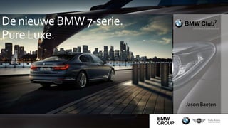 De nieuwe BMW 7-serie.
Pure Luxe.
Jason Baeten
 