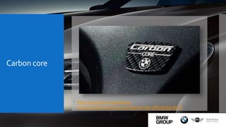 Carbon core
 http://www.bmw.be/nl/new-
vehicles/7/limousine/2015/rijdynamiek-efficientie.html
 
