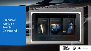 Executive
lounge +
Touch
Command
Mogelijkheid tot aansturen van 27 verschillende functies,
waaronder:
 