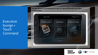 Executive
lounge +
Touch
Command
Mogelijkheid tot aansturen van 27 verschillende functies,
waaronder:
 