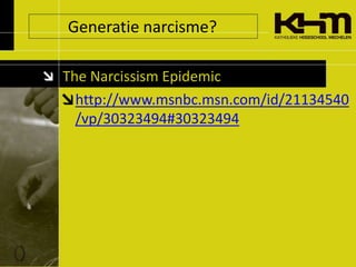 Generatienarcisme?<br />The Narcissism Epidemic<br />http://www.msnbc.msn.com/id/21134540/vp/30323494#30323494<br />