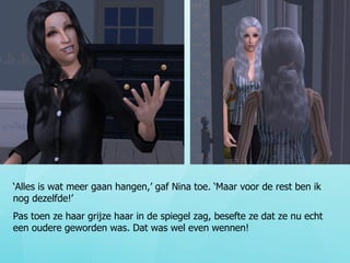 ‘ Alles is wat meer gaan hangen,’ gaf Nina toe. ‘Maar voor de rest ben ik nog dezelfde!’ Pas toen ze haar grijze haar in de spiegel zag, besefte ze dat ze nu echt een oudere geworden was. Dat was wel even wennen! 