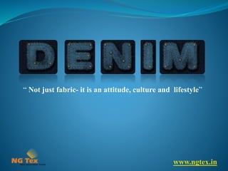 “ Not just fabric- it is an attitude, culture and lifestyle” 
www.ngtex.in 
 