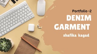 DENIM
GARMENT
shafika kagad
Portfolio -2
 