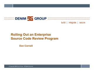 Rolling Out an Enterprise
Source Code Review Program

    Dan Cornell
 