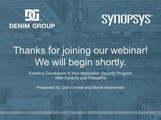 © 2019 Denim Group – All Rights Reserved
Thanks for joining our webinar!
We will begin shortly.
Enabling Developers in You...