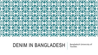 DENIM IN BANGLADESH Bangladesh University of
Textiles
 