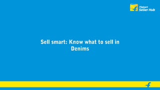 Sell smart: Know what to sell in
Denims
 