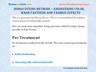 Denim Manufacturing Process

Indigo Dyeing Methods – Engineering Color,
     Wash Fastness And Fashion Effects




                             For Complete Article Click Here
 