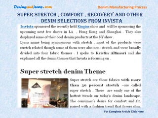 Denim Manufacturing Process

Super Stretch , Comfort , Recovery and Other
        Denim Selections From Invista




                               For Complete Article Click Here
 