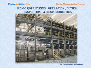 Denim Manufacturing Process

Indigo Rope Dyeing : Operation , Duties,
     Inspections & Responsibilities




                             For Complete Article Click Here
 