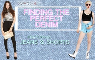 FINDINGTHE
PERFECT
DENIM
FEATURING
JEANS&SHORTS
 