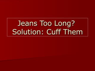 Jeans Too Long?  Solution: Cuff Them 