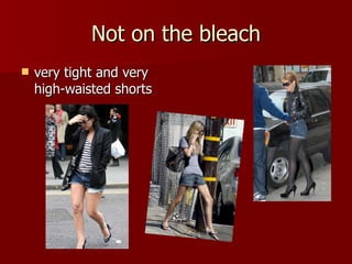 Not on the bleach very tight and very high-waisted shorts 