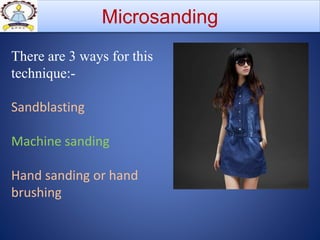 Microsanding
There are 3 ways for this
technique:-
Sandblasting
Machine sanding
Hand sanding or hand
brushing
 