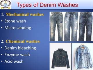 1. Mechanical washes
• Stone wash
• Micro sanding
2. Chemical washes
• Denim bleaching
• Enzyme wash
• Acid wash
Types of Denim Washes
 