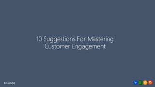10 Suggestions For Mastering
Customer Engagement
#msdk10
 
