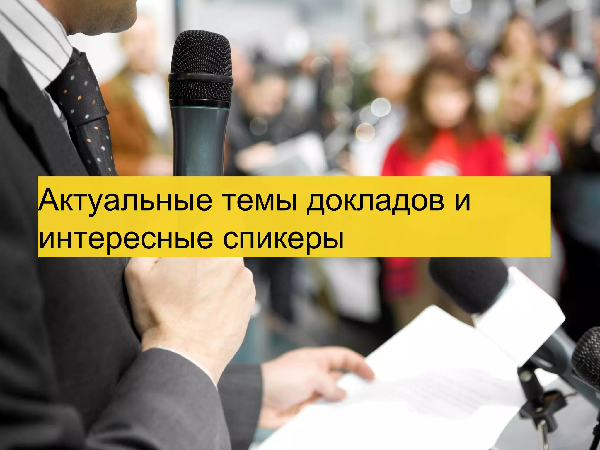 Актуальные темы докладов и
интересные спикеры

 
