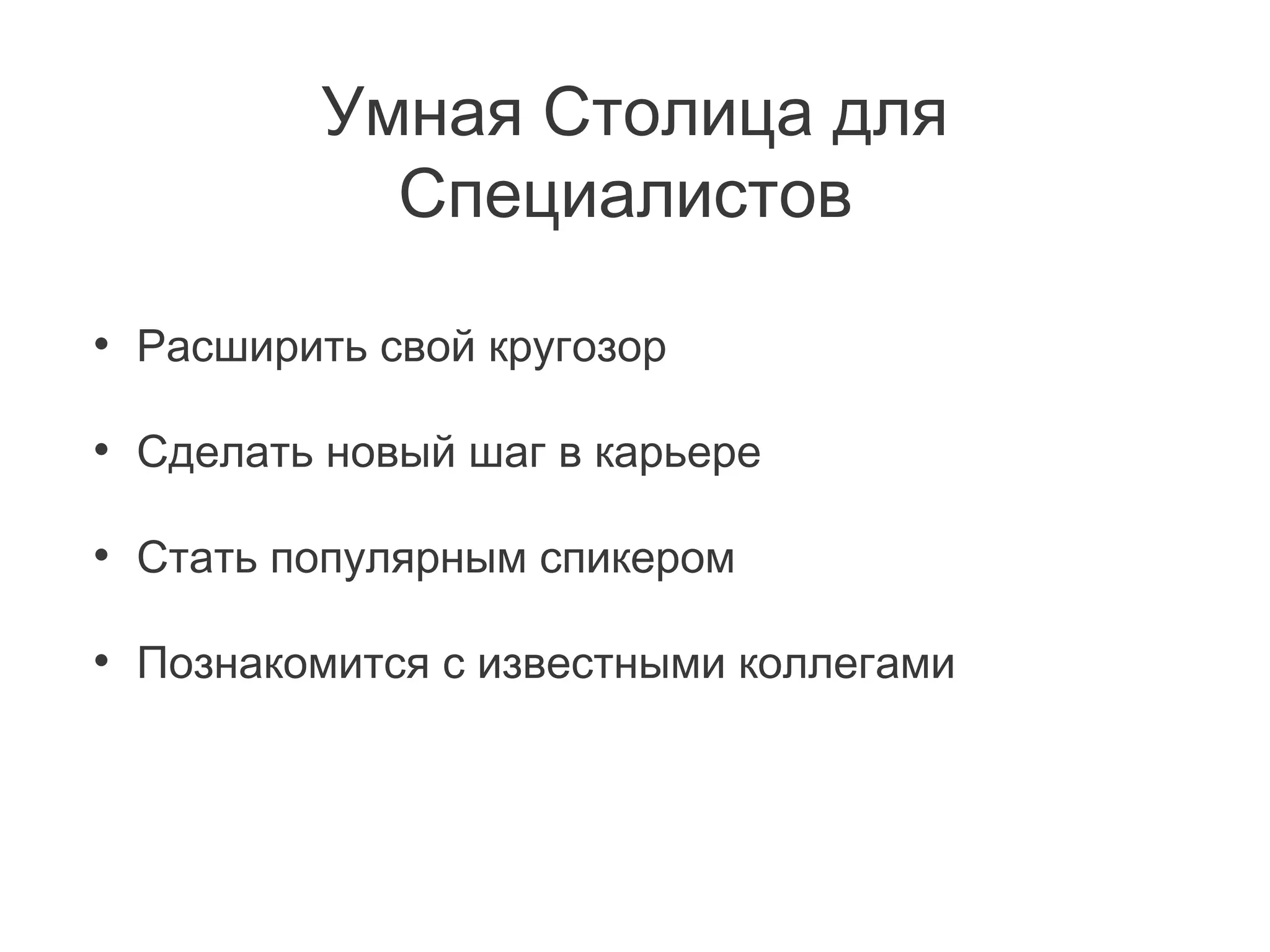 Умная Столица для
Специалистов
•

Расширить свой кругозор

•

Сделать новый шаг в карьере

•

Стать популярным спикером

•

Познакомится с известными коллегами

 