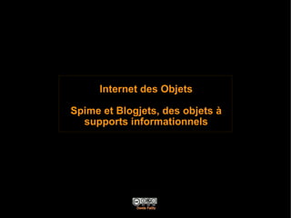 Internet des Objets

Spime et Blogjets, des objets à
  supports informationnels
 