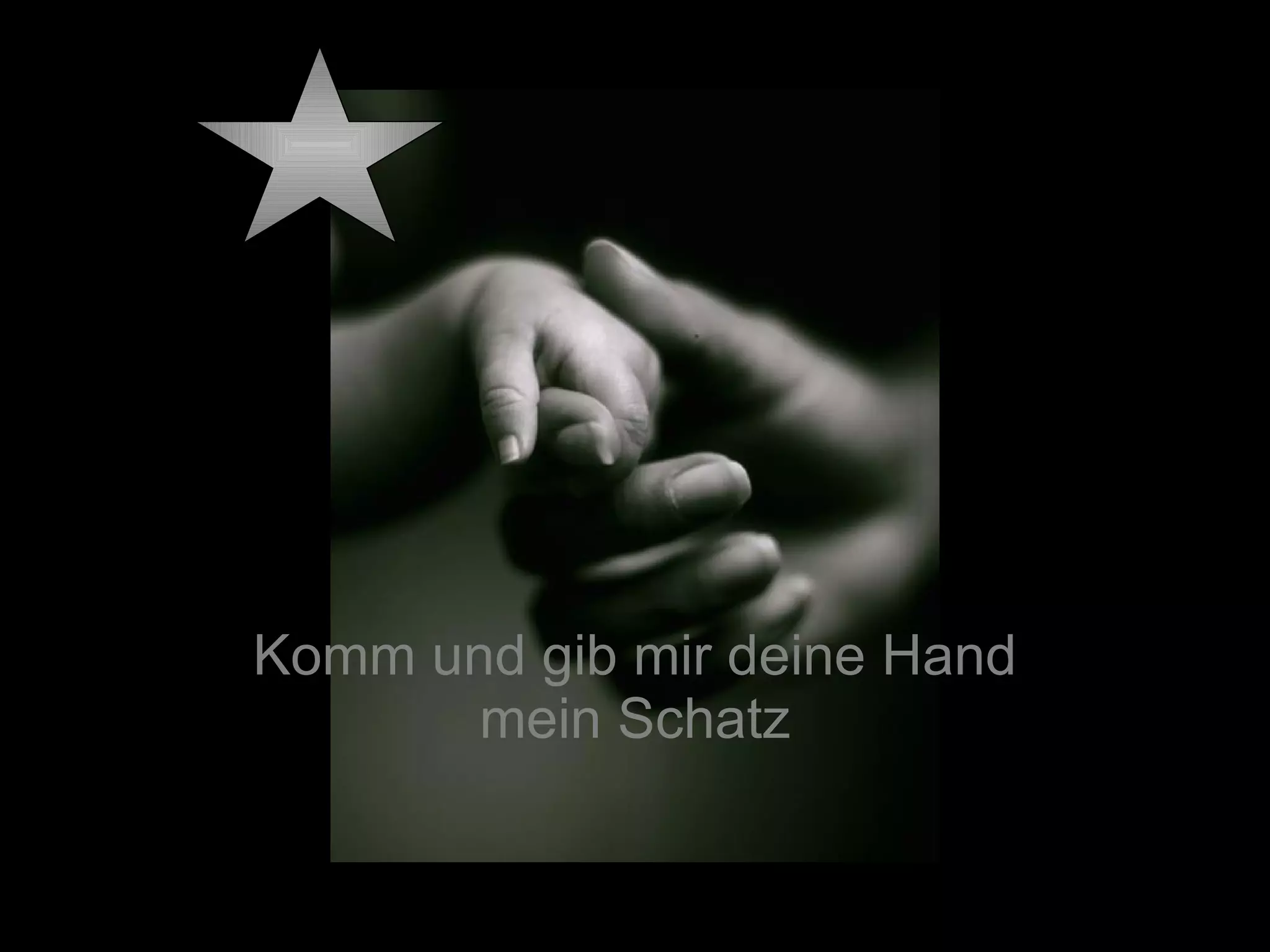 Komm und gib mir deine Hand mein Schatz