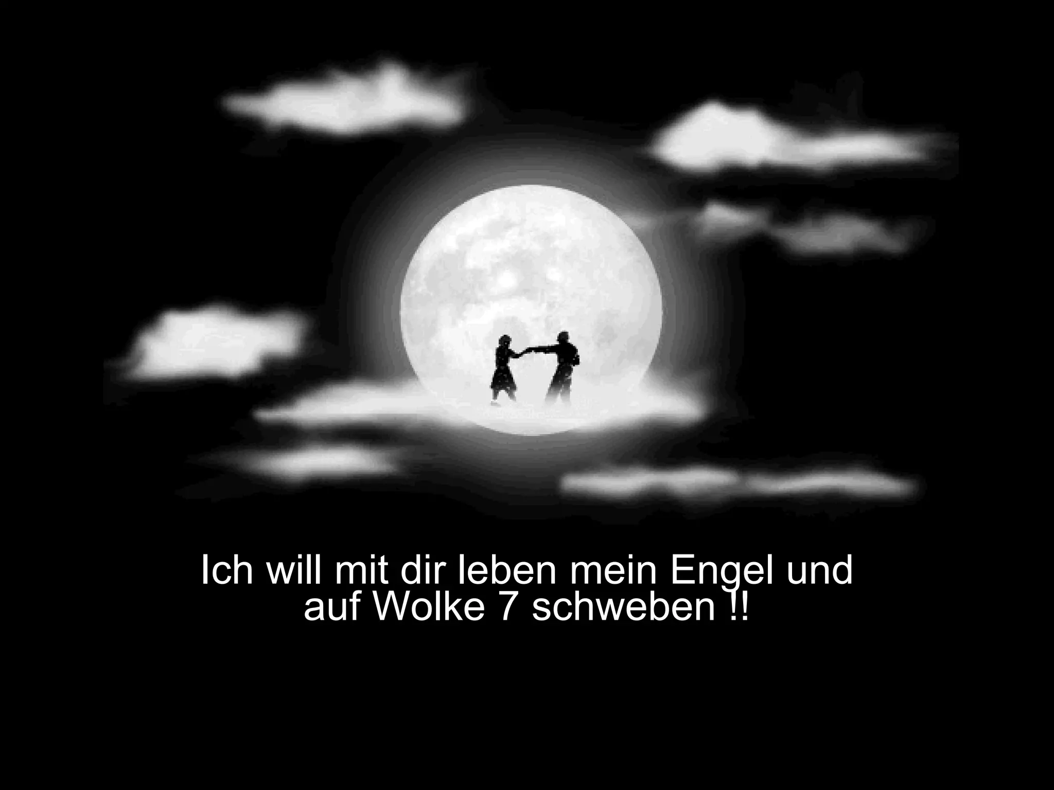Ich will mit dir leben mein Engel und auf Wolke 7 schweben !!