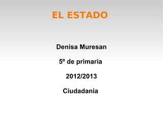 EL ESTADO
Denisa Muresan
5º de primaria
2012/2013
Ciudadania
 