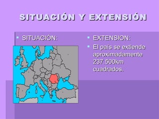 SITUACIÓN Y EXTENSIÓN SITUACIÓN: EXTENSION: El país se extiende aproximadamente 237.500km cuadrados. 