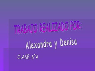 Alexandra y Denisa CLASE: 6ºA TRABAJO REALIZADO POR: 