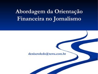 Abordagem da Orientação Financeira no Jornalismo ,[object Object]