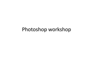 Photoshop workshop
 
