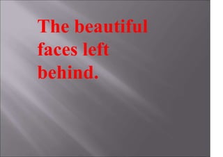 The beautiful
faces left
behind.
 