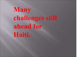 Many
challenges still
ahead for
Haiti.
 