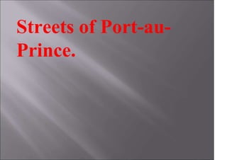 Streets of Port-au-
Prince.
 