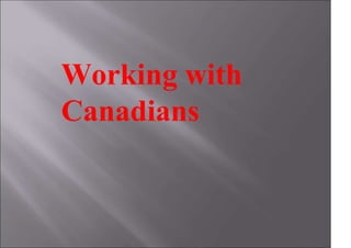 Working with
Canadians
 