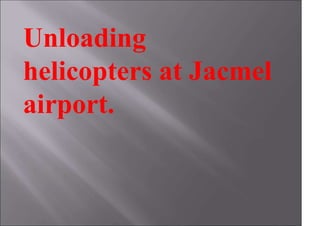 Unloading
helicopters at Jacmel
airport.
 
