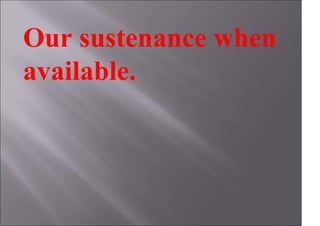 Our sustenance when
available.
 