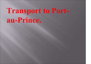 Transport to Port-
au-Prince.
 