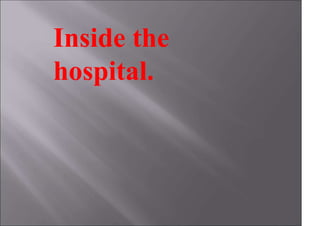 Inside the
hospital.
 