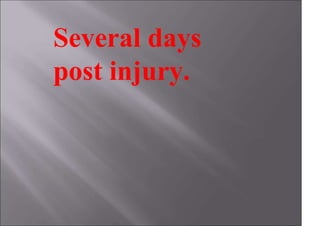 Several days
post injury.
 