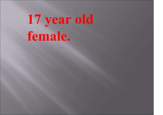 17 year old
female.
 