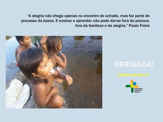 OBRIGADA!
pse@saude.gov.br
“A alegria não chega apenas no encontro do achado, mas faz parte do
processo da busca. E ensinar e aprender não pode dar-se fora da procura,
fora da boniteza e da alegria.” Paulo Freire
 