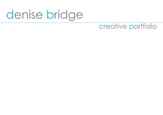 denise bridge
                creative portfolio
 