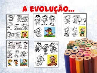 A evolução...
 