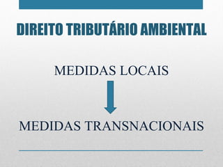 MEDIDAS LOCAIS MEDIDAS TRANSNACIONAIS DIREITO TRIBUTÁRIO AMBIENTAL 
