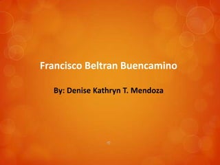 Francisco Beltran Buencamino
By: Denise Kathryn T. Mendoza
 