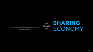 SHARING
ECONOMY
will
catalyze
the
(fill in the blank)
@hiDenise
 